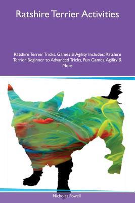 Download Ratshire Terrier Activities Ratshire Terrier Tricks, Games & Agility Includes: Ratshire Terrier Beginner to Advanced Tricks, Fun Games, Agility & More - Nicholas Powell file in PDF