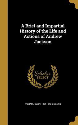 Read A Brief and Impartial History of the Life and Actions of Andrew Jackson - William Joseph Snelling | PDF