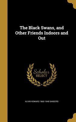 Full Download The Black Swans, and Other Friends Indoors and Out - Alvin Howard Sanders file in PDF