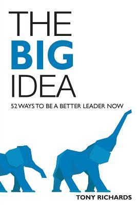 Full Download The Big Idea: 52 Ways to Be a Better Leader Now - Tony Richards | PDF