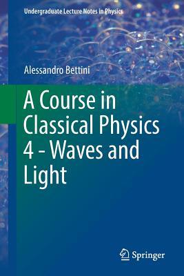Download A Course in Classical Physics 4 - Waves and Light - Alessandro Bettini | PDF