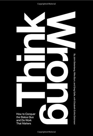 Read Think Wrong: How to Conquer the Status Quo and Do Work That Matters - John Bielenberg | ePub