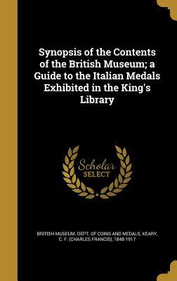 Full Download Synopsis of the Contents of the British Museum; A Guide to the Italian Medals Exhibited in the King's Library - British Museum Department of Coins and Medal | PDF