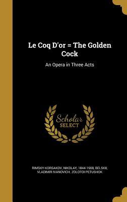 Read Le Coq D'Or = the Golden Cock: An Opera in Three Acts - Nikolay 1844-1908 Rimsky-Korsakov file in ePub