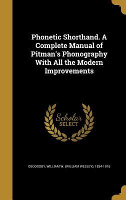 Read Online Phonetic Shorthand. a Complete Manual of Pitman's Phonography with All the Modern Improvements - William W. Osgoodby file in PDF