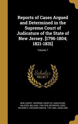 Full Download Reports of Cases Argued and Determined in the Supreme Court of Judicature of the State of New Jersey. [1796-1804; 1821-1831]; Volume 7 - William Halsted | ePub