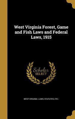 Read Online West Virginia Forest, Game and Fish Laws and Federal Laws, 1915 - West Virginia Laws file in PDF