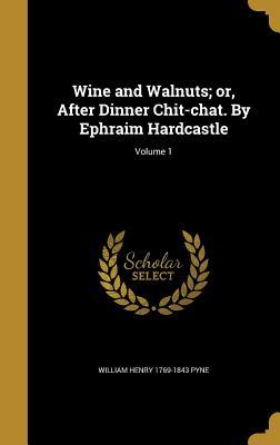 Read Online Wine and Walnuts; Or, After Dinner Chit-Chat. by Ephraim Hardcastle; Volume 1 - William H. Pyne file in ePub