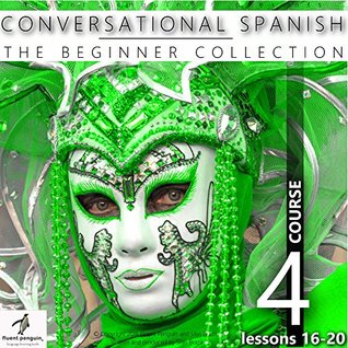 Download Conversational Spanish - The Beginner Collection: Course Four, Lessons 16-20 - Fluent Penguin file in ePub
