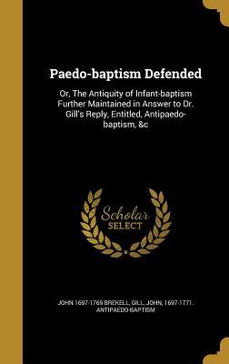 Read Paedo-Baptism Defended: Or, the Antiquity of Infant-Baptism Further Maintained in Answer to Dr. Gill's Reply, Entitled, Antipaedo-Baptism, &C - John Brekell file in PDF