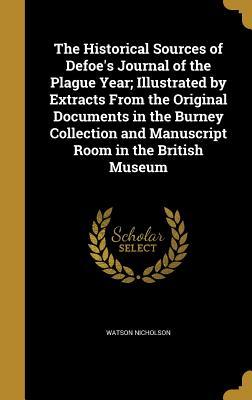Read Online The Historical Sources of Defoe's Journal of the Plague Year; Illustrated by Extracts from the Original Documents in the Burney Collection and Manuscript Room in the British Museum - Watson Nicholson | PDF
