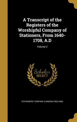 Full Download A Transcript of the Registers of the Worshipful Company of Stationers, from 1640-1708, A.D; Volume 2 - England) Stationers' Company (London | PDF