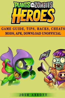 Read Plants Vs Zombies Heroes Game Guide, Tips, Hacks, Cheats Mods, Apk, Download Unofficial - Josh Abbott file in PDF