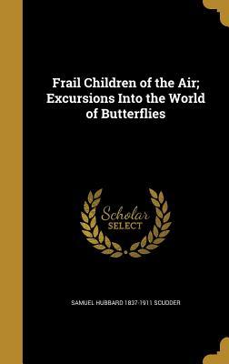 Full Download Frail Children of the Air; Excursions Into the World of Butterflies - Samuel Hubbard Scudder file in ePub