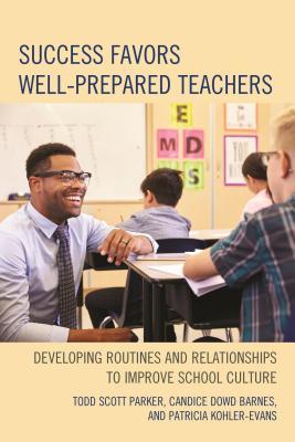 Read Online Success Favors Well-Prepared Teachers: Developing Routines & Relationships to Improve School Culture - Todd Scott Parker | PDF