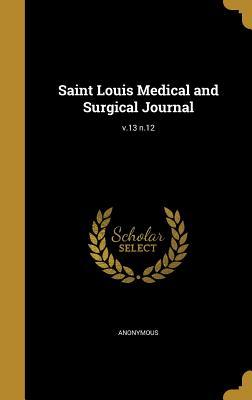 Read Saint Louis Medical and Surgical Journal; V.13 N.12 - Anonymous | ePub