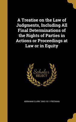 Read A Treatise on the Law of Judgments, Including All Final Determinations of the Rights of Parties in Actions or Proceedings at Law or in Equity - Abraham Clark Freeman file in PDF