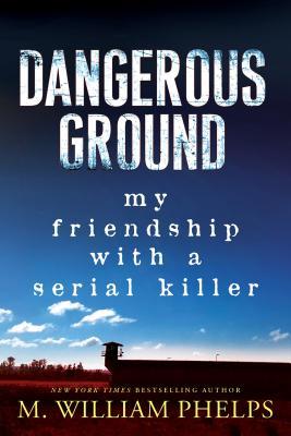 Read Dangerous Ground: My Friendship with a Serial Killer - M. William Phelps file in ePub