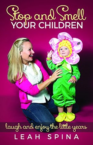 Read Stop and Smell Your Children: Laugh and Enjoy the Little Years - Leah Spina | ePub
