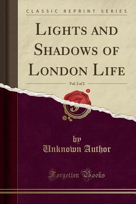 Download Lights and Shadows of London Life, Vol. 2 of 2 (Classic Reprint) - Unknown | PDF
