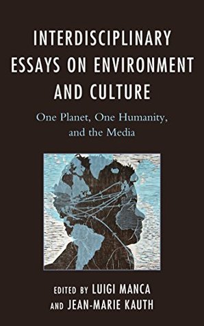 Full Download Interdisciplinary Essays on Environment and Culture: One Planet, One Humanity, and the Media (Ecocritical Theory and Practice) - Luigi Manca | PDF