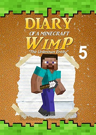 Full Download Diary of a Minecraft WimP Book 5: The Unknown Entity (An Unofficial Minecraft Book) (Minecraft Survival Adventures) - Steve The Wimp file in PDF