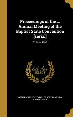 Read Online Proceedings of the  Annual Meeting of the Baptist State Convention [Serial]; Volume 1848 - John I. Pasteur | PDF
