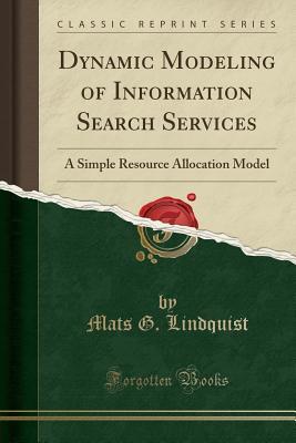 Full Download Dynamic Modeling of Information Search Services: A Simple Resource Allocation Model (Classic Reprint) - Mats G Lindquist file in ePub