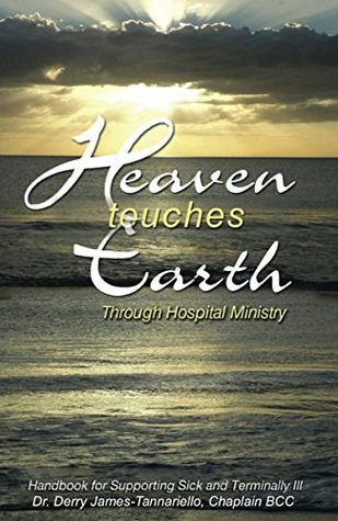 Read Online Heaven Touches Earth Through Hospital Ministry: Handbook for Supporting the Sick and Terminally Ill - Derry James-Tannariello file in ePub