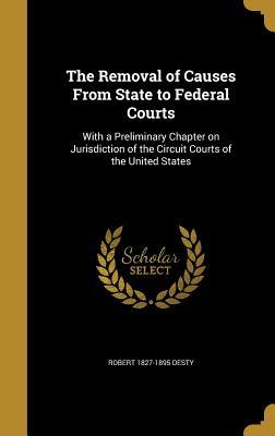 Read The Removal of Causes from State to Federal Courts: With a Preliminary Chapter on Jurisdiction of the Circuit Courts of the United States - Robert Desty | ePub
