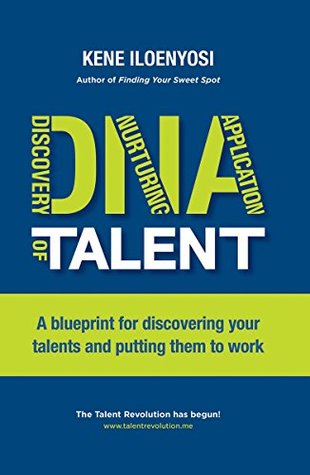 Full Download DNA of Talent: A Blueprint For Discovering Your Talents and Putting Them to Work - Kene Iloenyosi file in PDF