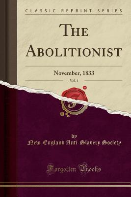Full Download The Abolitionist, Vol. 1: November, 1833 (Classic Reprint) - New-England Anti Society file in ePub