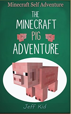 Full Download Minecraft Self Adventure: The Minecraft Pig Adventure - Escape the Village: (Minecraft Choose Your Own Story, Minecraft Self Quest, Minecraft Stories for Children) - Jeff Kid | ePub