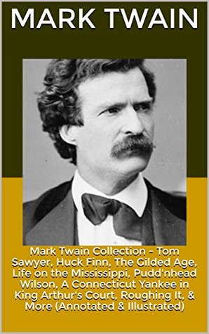 Download Mark Twain Collection - Tom Sawyer, Huck Finn, The Gilded Age, Life on the Mississippi, Pudd'nhead Wilson, A Connecticut Yankee in King Arthur's Court, Roughing It, & More (Annotated & Illustrated) - Mark Twain file in PDF