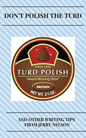 Read Online Don't Polish the Turd: And Other Writing Tips from Jerry Nelson - Jerry Nelson | PDF