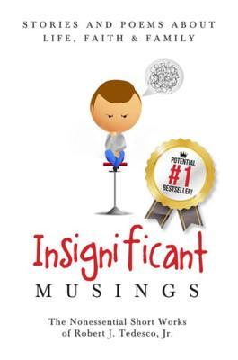 Read Online Insignificant Musings: The Nonessential Short Works of Robert J. Tedesco, Jr. - Robert J. Tedesco Jr. file in ePub