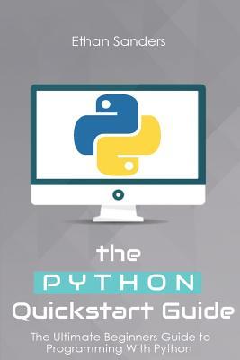 Download Python: The Python QuickStart Guide - The Ultimate Guide to Python Programming - Ethan Sanders file in PDF
