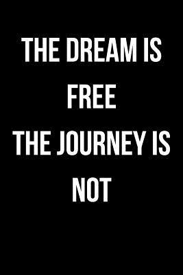 Full Download The Dream Is Free - The Journey Is Not: Blank Lined Journal - 6x9 - Motivational -  | ePub