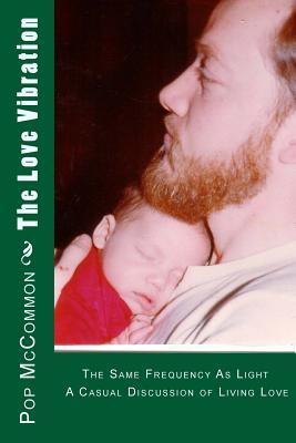 Full Download The Love Vibration: The Same Frequency As Light A Casual Discussion of Living Love - Pop McCommon file in PDF