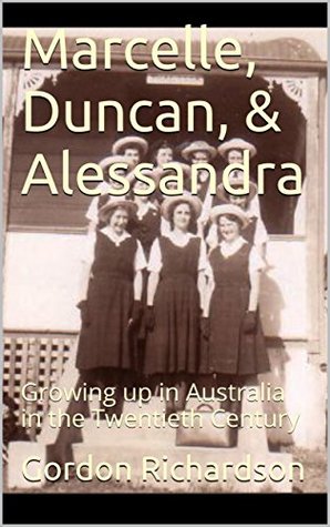 Read Online Marcelle, Duncan, & Alessandra: Growing up in Australia in the Twentieth Century - Gordon Richardson file in PDF