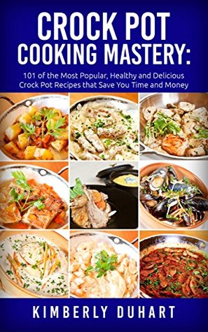Download Crock Pot Cooking Mastery: 101 of the Most Popular, Healthy and Delicious Crock Pot Recipes that Save You Time and Money: Crock pot recipes, slow cooker,  (Easy Home Cooking Series Book 1) - Kimberly Duhart file in ePub