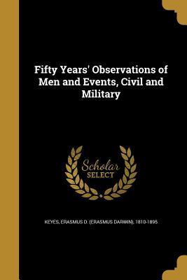 Download Fifty Years' Observations of Men and Events, Civil and Military - Erasmus Darwin Keyes | PDF