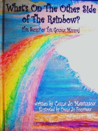 Full Download What's On The Other Side Of The Rainbow? (The Secret Of The Golden Mirror) - Carla Masterson | ePub