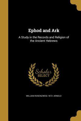Full Download Ephod and Ark: A Study in the Records and Religion of the Ancient Hebrews - William Rosenzweig Arnold file in ePub