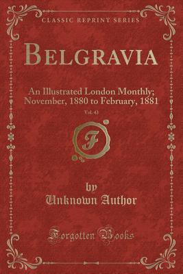 Download Belgravia, Vol. 43: An Illustrated London Monthly; November, 1880 to February, 1881 (Classic Reprint) - Unknown | PDF