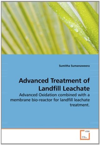 Read Online Advanced Treatment of Landfill Leachate: Advanced Oxidation combined with a membrane bio-reactor for landfill leachate treatment. - Sumitha Sumanaweera file in ePub