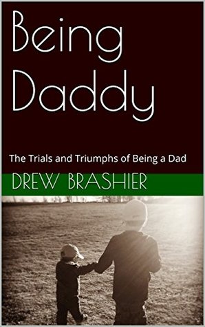 Read Online Being Daddy: The Trials and Triumphs of Being a Dad - Drew Brashier file in PDF