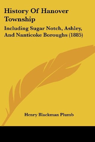 Full Download History Of Hanover Township: Including Sugar Notch, Ashley, And Nanticoke Boroughs (1885) - Henry Blackman Plumb file in PDF