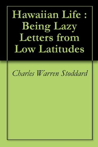 Download Hawaiian Life : Being Lazy Letters from Low Latitudes - Charles Warren Stoddard file in ePub