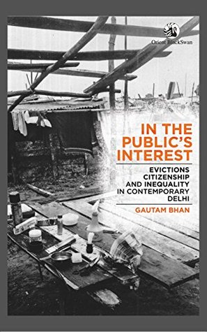 Full Download In the Public's Interest: Evictions, Citizenship and Inequality in Contemporary Delhi - Gautam Bhan | PDF